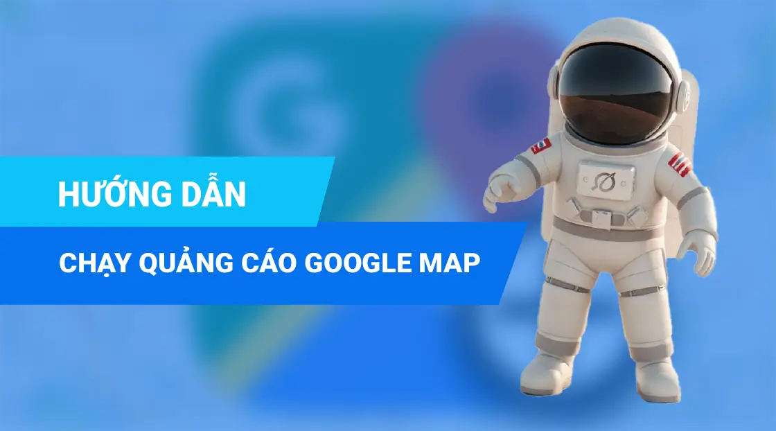 Hướng dẫn cách chạy quảng cáo Google Map từ A-Z cho người mới