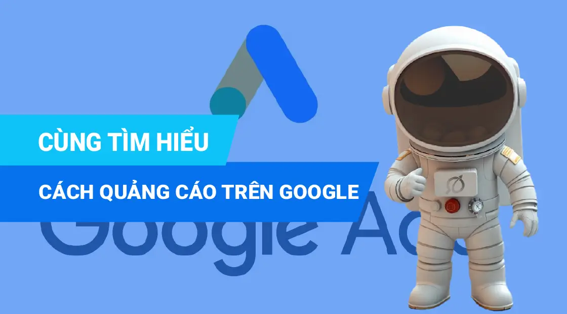 Hướng dẫn cách quảng cáo trên Google và các sai lầm cần lưu ý