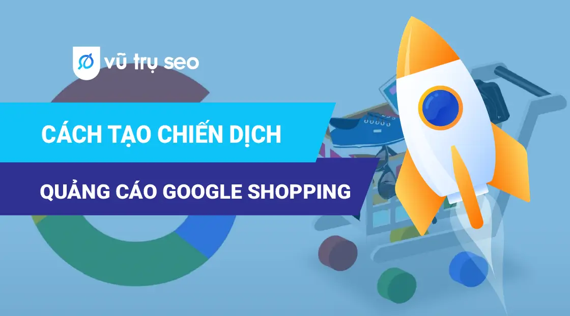 Cách tạo chiến dịch quảng cáo Google Shopping hiệu quả trong 4 bước