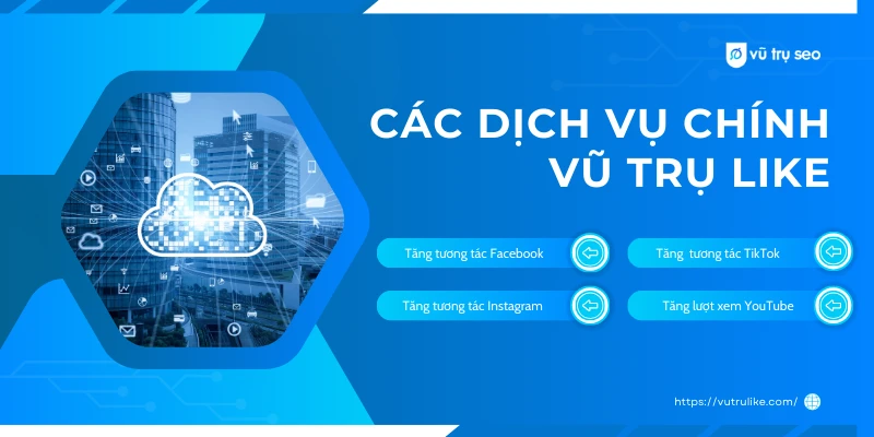 Các dịch vụ chính của Vũ Trụ Like