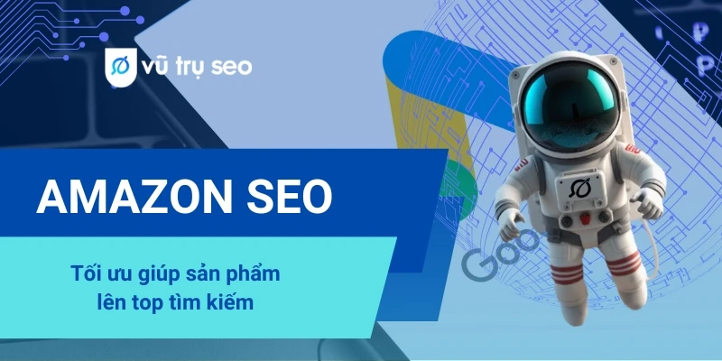 Amazon SEO là gì? 7 bước tối ưu giúp sản phẩm lên top tìm kiếm trên Amazon