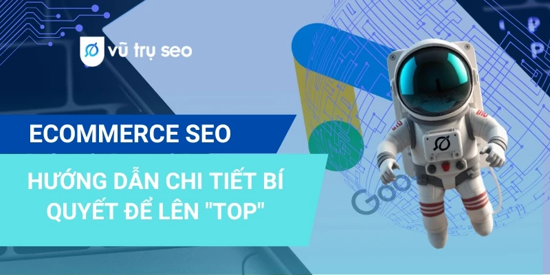 Ecommerce SEO là gì? Hướng dẫn chi tiết bí quyết lên “TOP”