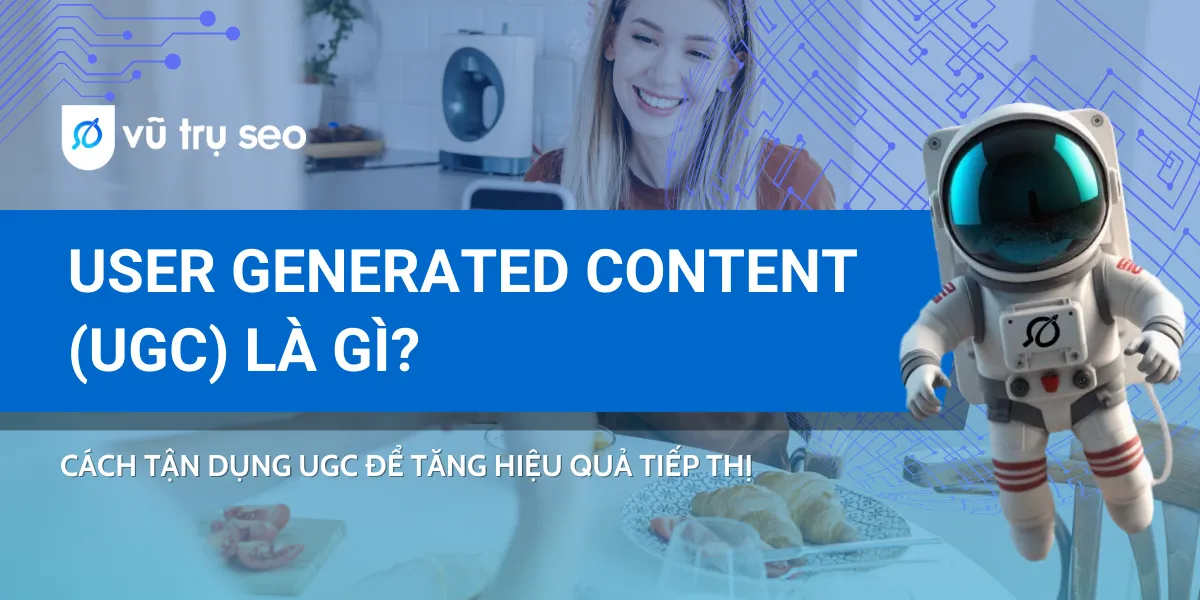 User Generated Content là gì? Cách tăng hiệu quả tiếp thị với UGC