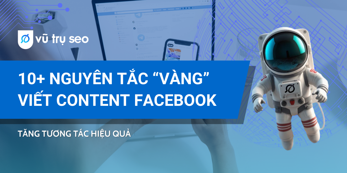 10+ Nguyên tắc “vàng” khi viết Content Facebook, tăng tương tác hiệu quả